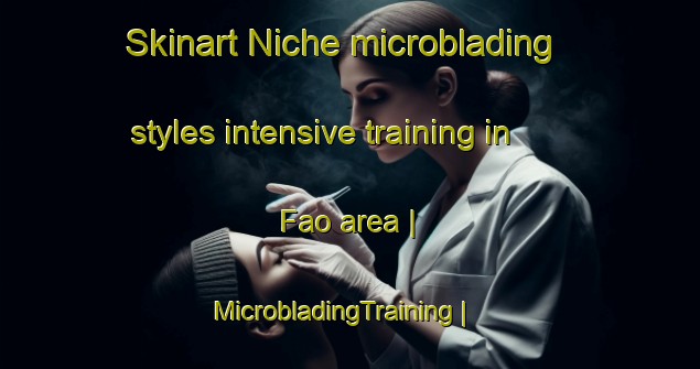 Skinart Niche microblading styles intensive training in Fao area | MicrobladingTraining | MicrobladingClasses | SkinartTraining-Spain